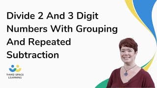 Divide 2 And 3 Digit Numbers With Grouping And Repeated Subtraction