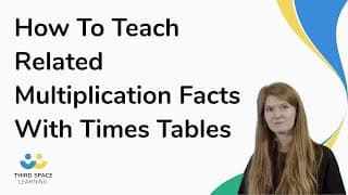 How To Teach Related Multiplication Facts With Times Tables