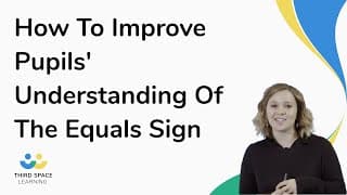 How To Improve Pupils' Understanding Of The Equals Sign