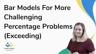 Bar Models For More Challenging Percentage Problems (Exceeding)