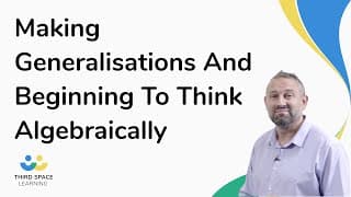 Making Generalisations And Beginning To Think Algebraically