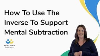 How To Use The Inverse To Support Mental Subtraction