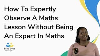 How To Expertly Observe A Maths Lesson Without Being An Expert In Maths